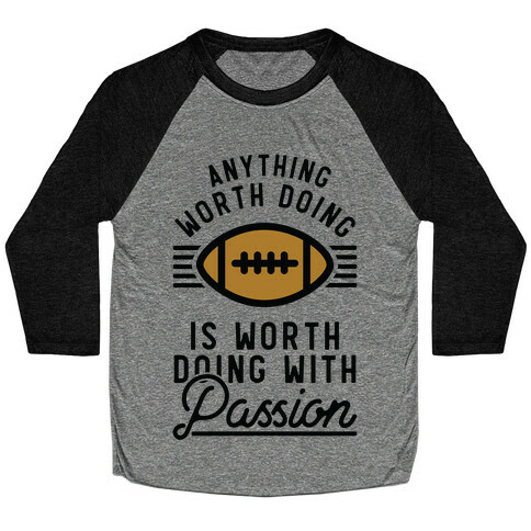 Anything Worth Doing is Worth Doing with Passion Football Baseball Tee