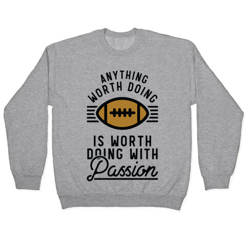 Anything Worth Doing is Worth Doing with Passion Football Pullover