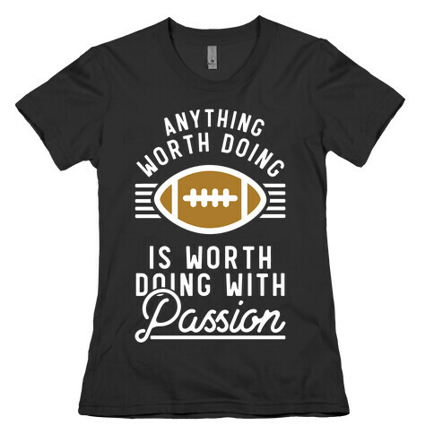 Anything Worth Doing is Worth Doing with Passion Football Womens T-Shirt