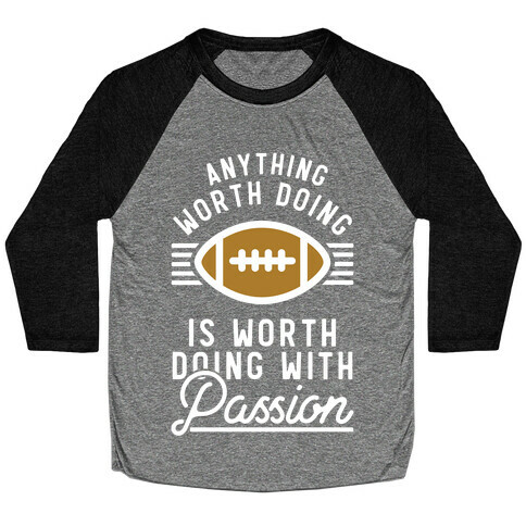 Anything Worth Doing is Worth Doing with Passion Football Baseball Tee