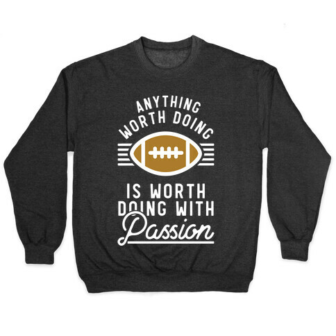 Anything Worth Doing is Worth Doing with Passion Football Pullover