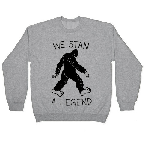 We Stan A Legend Bigfoot Pullover