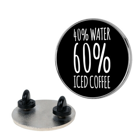40 Percent Water 60 Percent Iced Coffee Pin