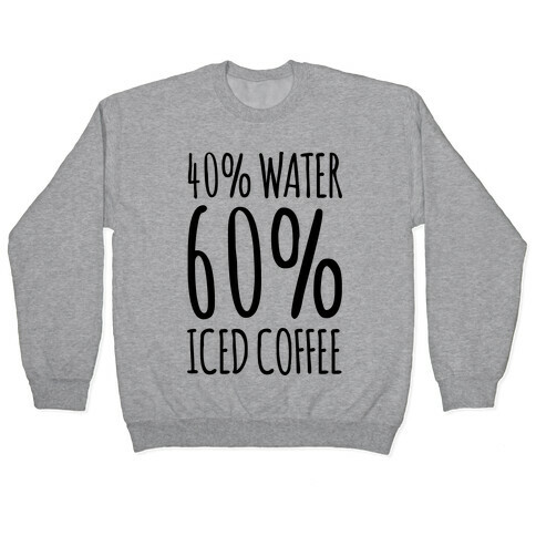 40 Percent Water 60 Percent Iced Coffee Pullover