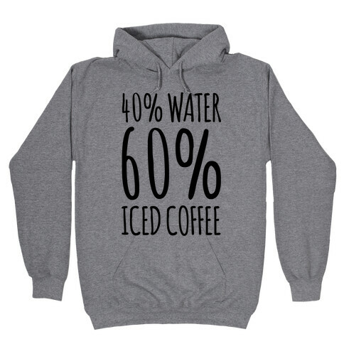 40 Percent Water 60 Percent Iced Coffee Hooded Sweatshirt