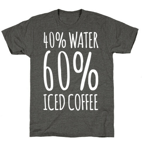 40 Percent Water 60 Percent Iced Coffee White Print T-Shirt