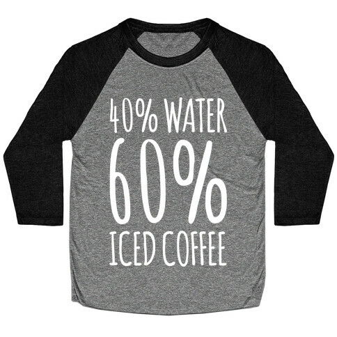 40 Percent Water 60 Percent Iced Coffee White Print Baseball Tee
