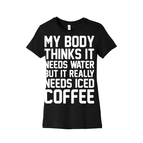 My Body Needs Iced Coffee White Print Womens T-Shirt