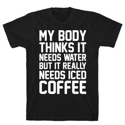 My Body Needs Iced Coffee White Print T-Shirt