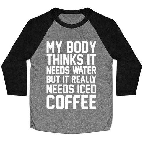 My Body Needs Iced Coffee White Print Baseball Tee