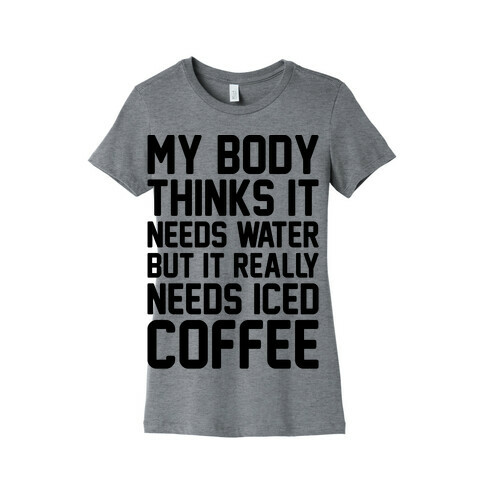 My Body Needs Iced Coffee  Womens T-Shirt
