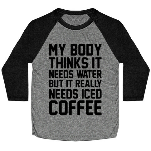 My Body Needs Iced Coffee  Baseball Tee