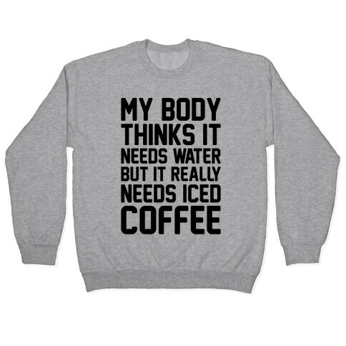 My Body Needs Iced Coffee  Pullover