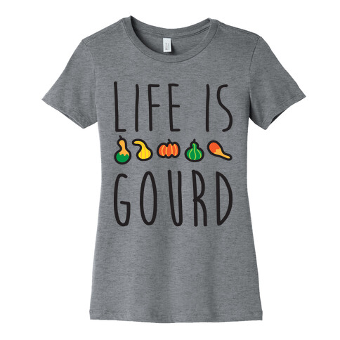 Life Is Gourd  Womens T-Shirt