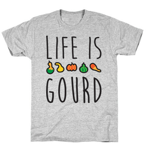 Life Is Gourd  T-Shirt