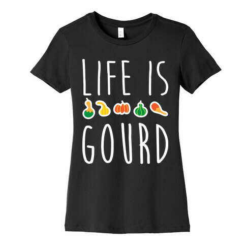 Life Is Gourd  Womens T-Shirt