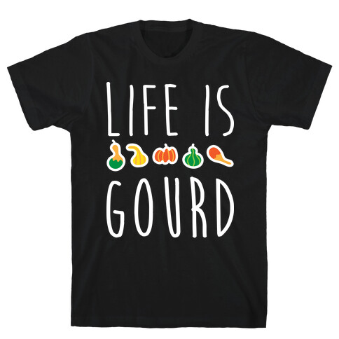 Life Is Gourd  T-Shirt