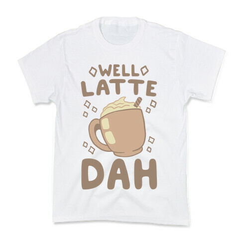 Well Latte Dah - Latte Kids T-Shirt