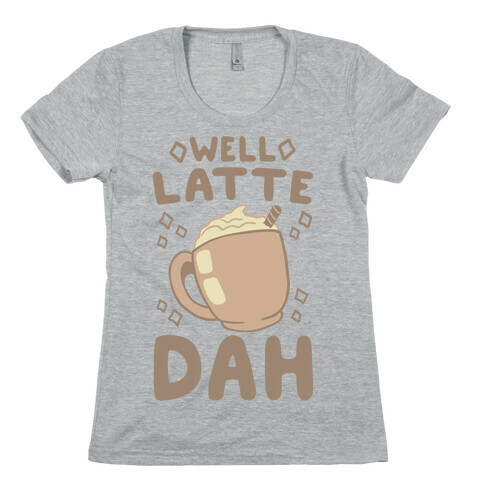 Well Latte Dah - Latte Womens T-Shirt