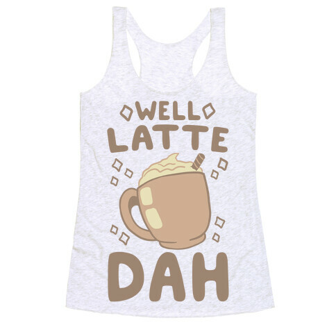 Well Latte Dah - Latte Racerback Tank Top