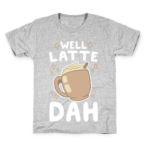 Well Latte Dah - Latte Kids T-Shirt