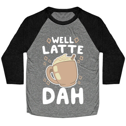 Well Latte Dah - Latte Baseball Tee