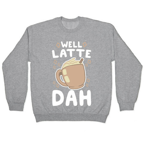 Well Latte Dah - Latte Pullover