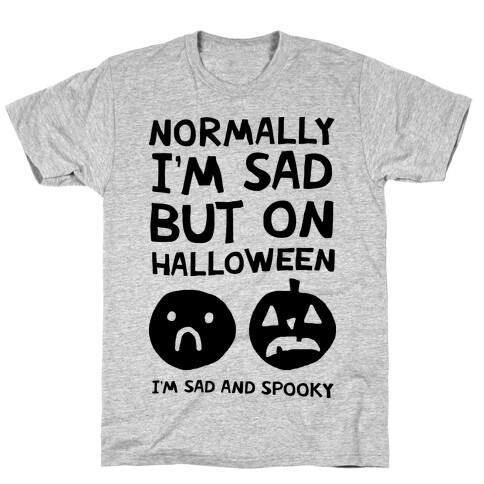 Normally I'm Sad But On Halloween I'm Sad And Spooky T-Shirt