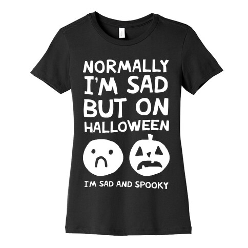 Normally I'm Sad But On Halloween I'm Sad And Spooky Womens T-Shirt