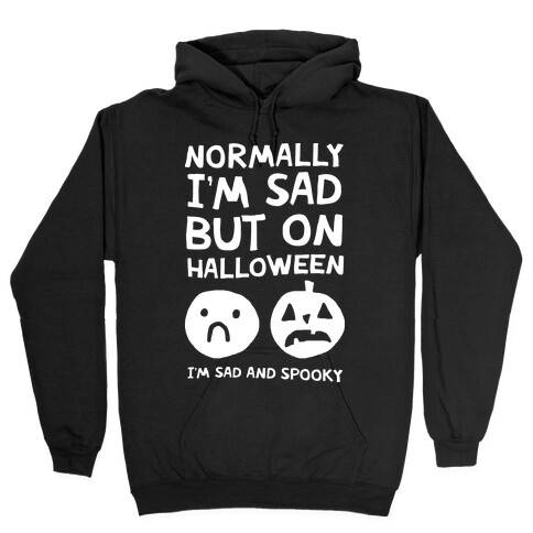 Normally I'm Sad But On Halloween I'm Sad And Spooky Hooded Sweatshirt