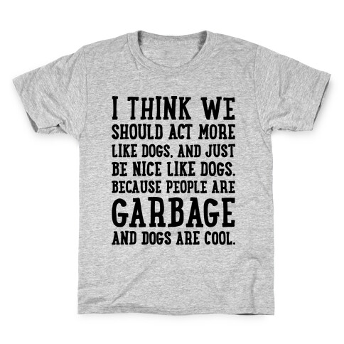 I Think We Should Act More Like Dogs Kids T-Shirt