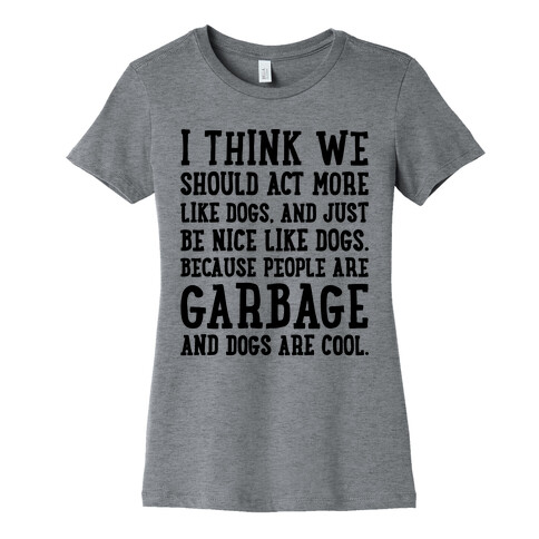 I Think We Should Act More Like Dogs Womens T-Shirt