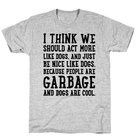 I Think We Should Act More Like Dogs T-Shirt