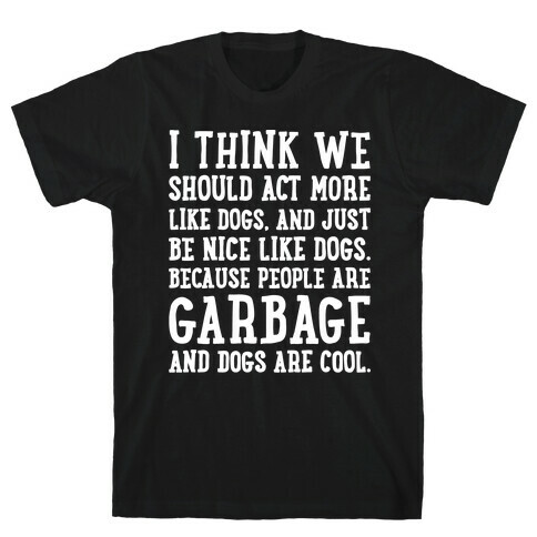I Think We Should Act More Like Dogs White Print T-Shirt