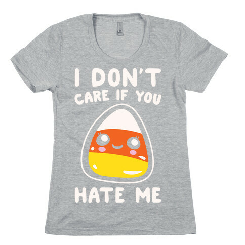 I Don't Care If You Hate Me Candy Corn White Print Womens T-Shirt