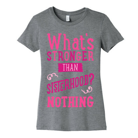What's Stronger Than Sisterhood Womens T-Shirt