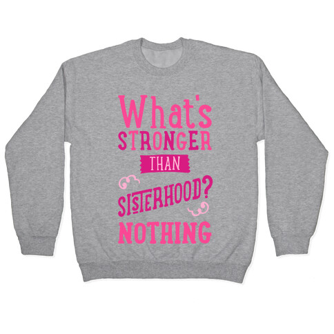 What's Stronger Than Sisterhood Pullover