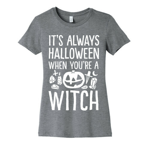It's Always Halloween When You're A Witch Womens T-Shirt