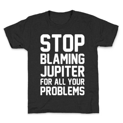 Stop Blaming Jupiter For All Your Problems White Print Kids T-Shirt