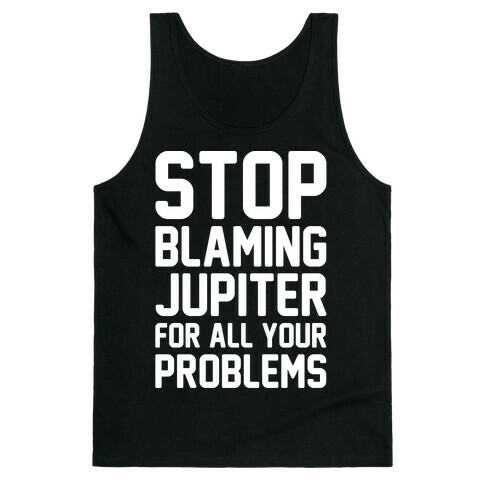 Stop Blaming Jupiter For All Your Problems White Print Tank Top