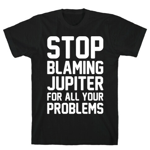 Stop Blaming Jupiter For All Your Problems White Print T-Shirt