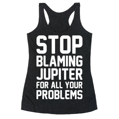 Stop Blaming Jupiter For All Your Problems White Print Racerback Tank Top