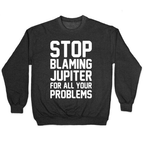 Stop Blaming Jupiter For All Your Problems White Print Pullover