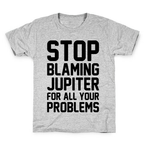 Stop Blaming Jupiter For All Your Problems Kids T-Shirt