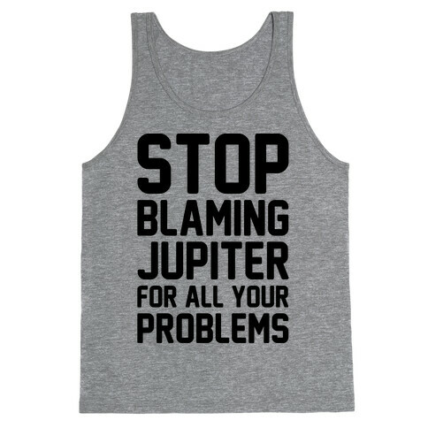 Stop Blaming Jupiter For All Your Problems Tank Top
