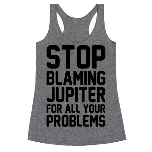 Stop Blaming Jupiter For All Your Problems Racerback Tank Top