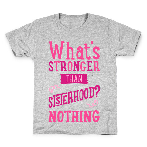 What's Stronger Than Sisterhood Kids T-Shirt