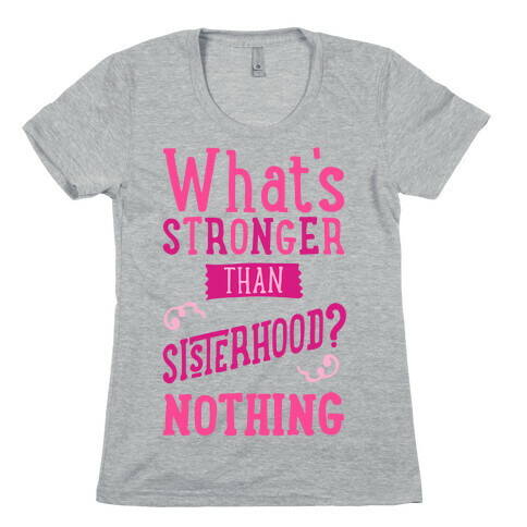 What's Stronger Than Sisterhood Womens T-Shirt