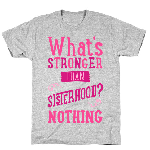 What's Stronger Than Sisterhood T-Shirt