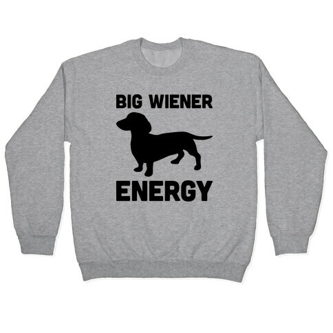 Big Wiener Energy Dachshund Pullover